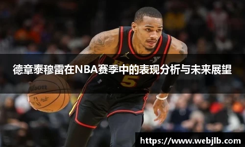 德章泰穆雷在NBA赛季中的表现分析与未来展望