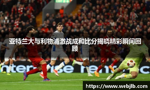 亚特兰大与利物浦激战成和比分揭晓精彩瞬间回顾